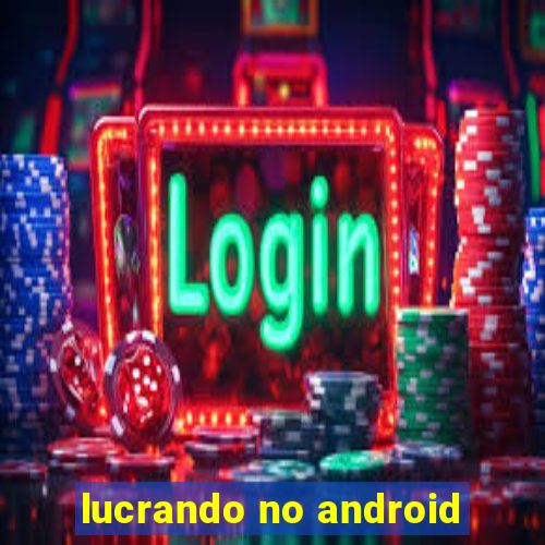 lucrando no android